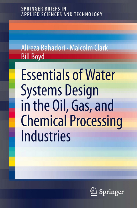 Essentials of Water Systems Design in the Oil, Gas, and Chemical Processing Industries -  Alireza Bahadori,  Bill Boyd,  Malcolm Clark