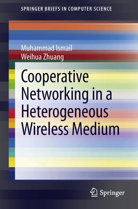 Cooperative Networking in a Heterogeneous Wireless Medium -  Muhammad Ismail,  Weihua Zhuang