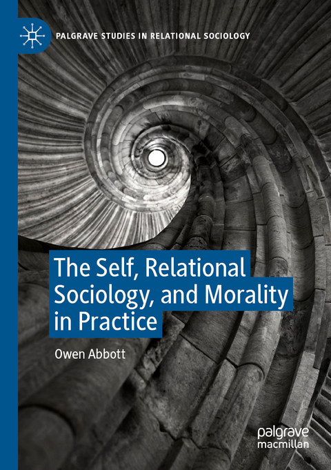 The Self, Relational Sociology, and Morality in Practice - Owen Abbott