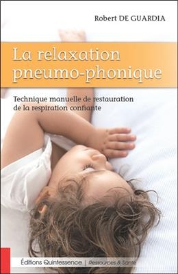 La relaxation pneumo-phonique : technique manuelle de restauration de la respiration confiante - Robert de Guardia