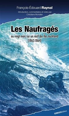 Les naufragés ou Vingt mois sur un récif des Iles Auckland : 1863-1864 - François Edouard Raynal