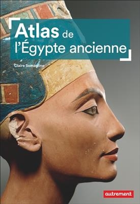 Atlas de l'Egypte ancienne - Claire Somaglino