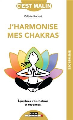 J'harmonise mes chakras : équilibrez vos chakras et rayonnez - Valérie Robert