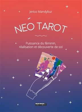 Néo tarot : puissance du féminin, réalisation et découverte de soi - Jerico Mandybur