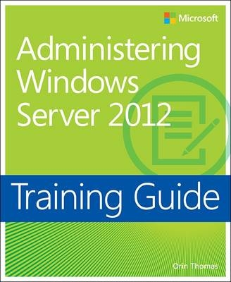 Training Guide Administering Windows Server 2012 (MCSA) -  Orin Thomas