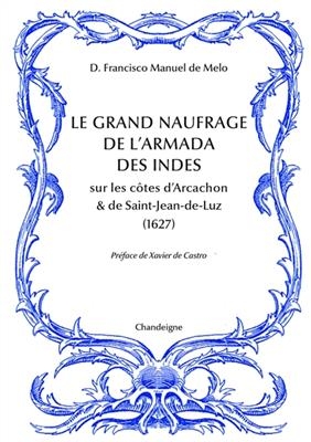 Le grand naufrage de l'armada des Indes sur les côtes d'Arcachon & de Saint-Jean-de-Luz : 1627 - Francisco Manuel de (1608-1666) Melo