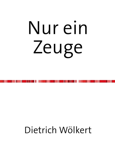 Nur ein Zeuge - Dietrich Wölkert