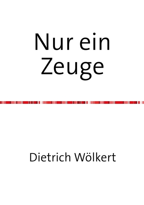 Nur ein Zeuge - Dietrich Wölkert