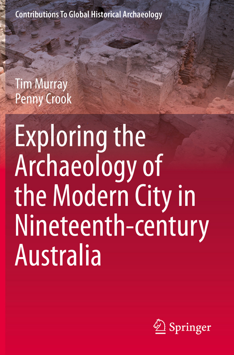 Exploring the Archaeology of the Modern City in Nineteenth-century Australia - Tim Murray, Penny Crook