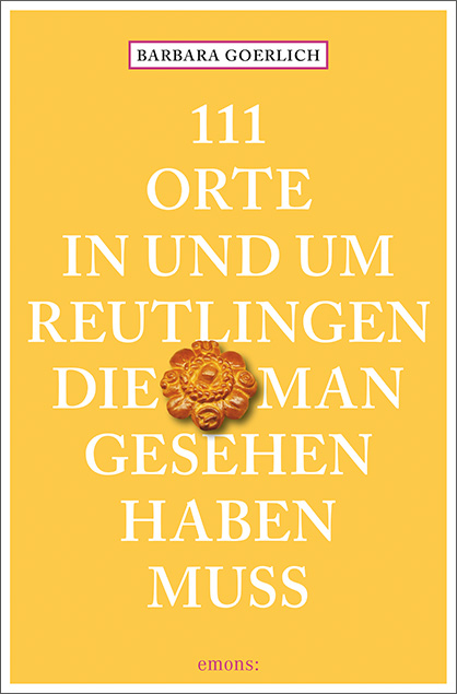 111 Orte in und um Reutlingen, die man gesehen haben muss - Barbara Goerlich