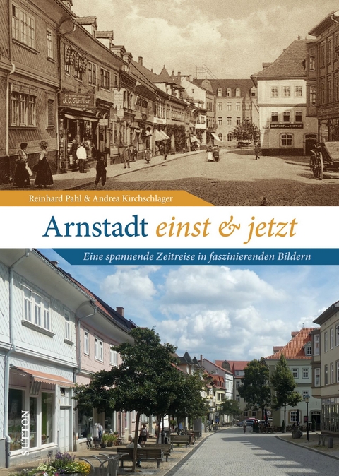 Arnstadt einst und jetzt - Andrea Kirchschlager, Reinhard Pahl