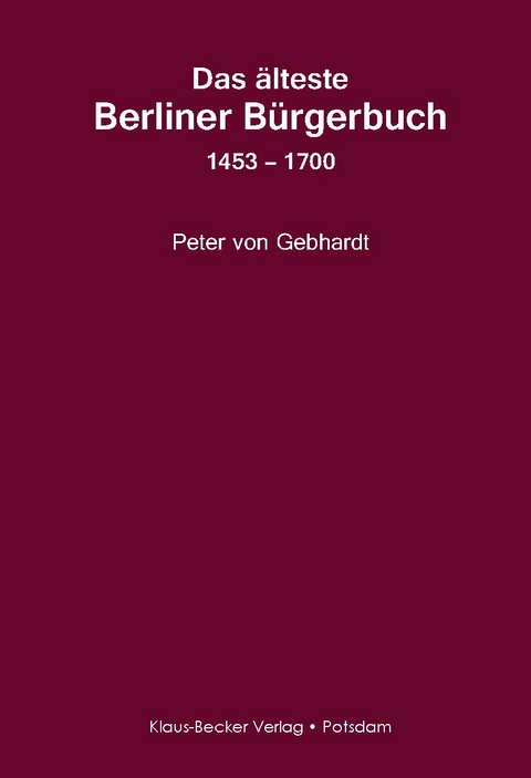 Das älteste Berliner Bürgerbuch 1453 – 1700 - Peter von Gebhardt