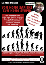 VOM HOMOSAPIENS ZUM HOMOSTUPID - dumm, dümmer, am dümmsten - der moderne Mensch - Dantse Dantse