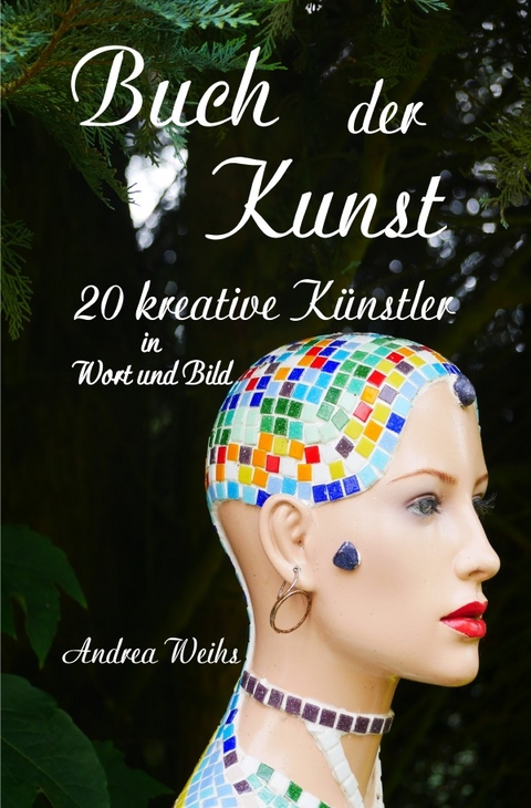 Buch der Kunst - 20 kreative Künstler in Wort und Bild - Andrea Weihs