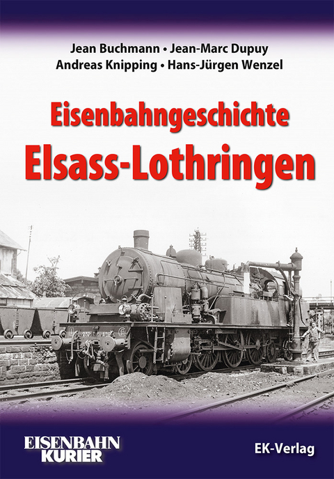 Eisenbahngeschichte Elsass-Lothringen - Jean Buchmann, Jean-Marc Dupuy, Andreas Knipping, Hans-Jürgen Wenzel