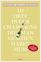 111 Orte in der Champagne, die man gesehen haben muss - Martin Roos, Jean-Claude Bourgueil