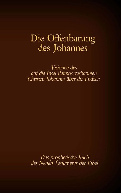 Die Offenbarung des Johannes - Das prophetische Buch des Neuen Testaments der Bibel - 