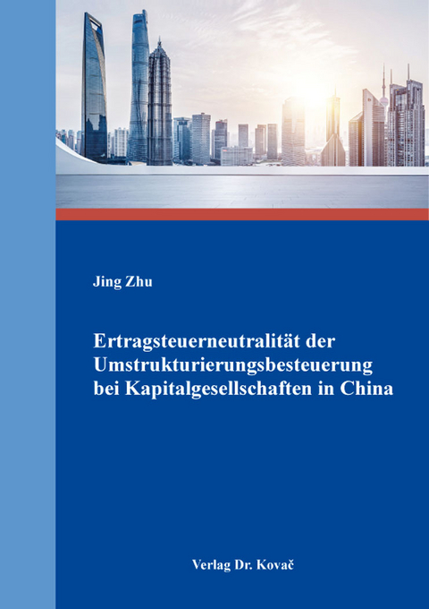 Ertragsteuerneutralität der Umstrukturierungsbesteuerung bei Kapitalgesellschaften in China - Jing Zhu