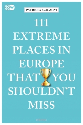 111 Extreme Places in Europe That You Shouldn't Miss - Patricia Szilagyi