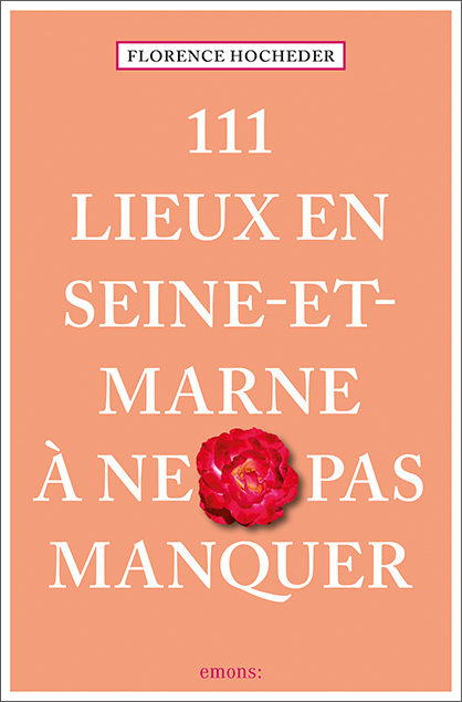 111 Lieux en Seine-et-Marne à ne pas manquer - Florence Hocheder