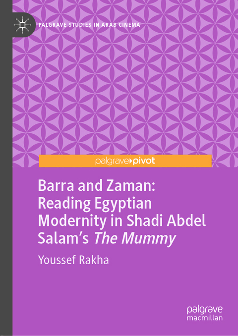 Barra and Zaman: Reading Egyptian Modernity in Shadi Abdel Salam’s The Mummy - Youssef Rakha