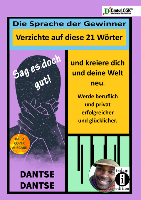 Sag es doch gut! Die Sprache der Gewinner - Verzichte auf diese 21 Wörter und kreiere dich und deine Welt neu - Werde beruflich und privat erfolgreicher und glücklicher - Dantse Dantse