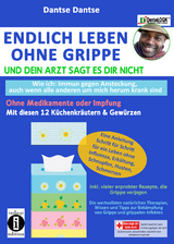 Endlich leben ohne Grippe und dein Arzt sagt es dir nicht - wie ich: immun gegen Ansteckung, auch wenn alle um mich herum krank sind - ohne Medikamente oder Impfung - Dantse Dantse