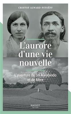 L'aurore d'une vie nouvelle : l'aventure de Sri Aurobindo et de Mère - Christof Pitoëff