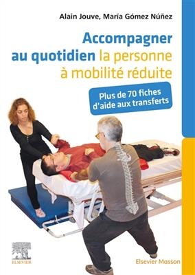 Accompagner au quotidien la personne à mobilité réduite : plus de 70 fiches d'aide aux transferts - Alain Jouve, Maria Gomez Nunez