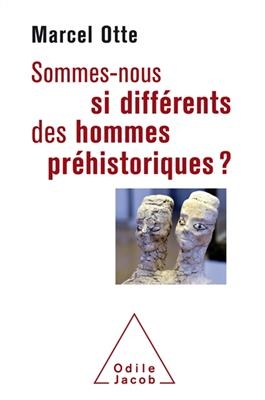 Sommes-nous si différents des hommes préhistoriques ? : pour une nouvelle alliance avec la nature - Marcel Otte