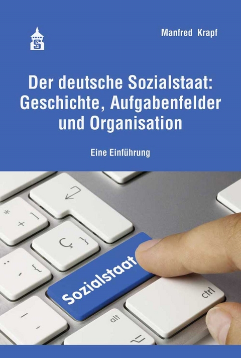 Der deutsche Sozialstaat: Geschichte, Aufgabenfelder und Organisation - Manfred Krapf