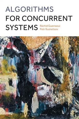 Algorithms for Concurrent Systems – - Rachid Guerraoui, Petr Kuznetsov