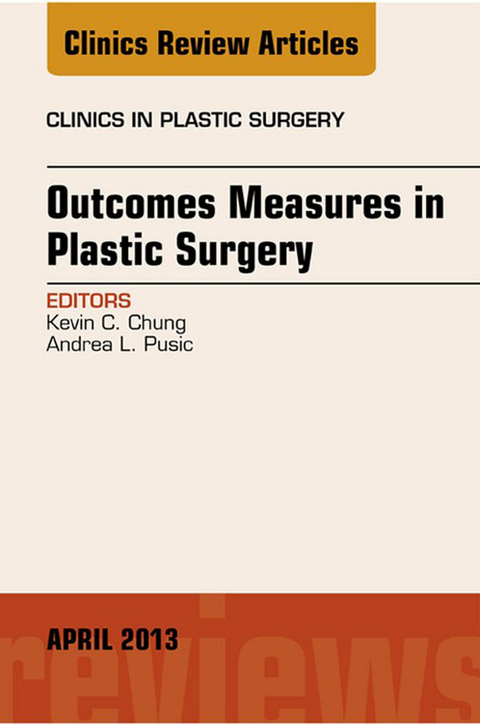 Outcomes Measures in Plastic Surgery, An Issue of Clinics in Plastic Surgery -  Kevin C. Chung,  Andrea L Pusic