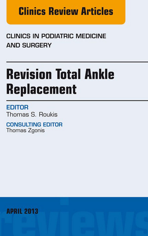 Revision Total Ankle Replacement, An Issue of Clinics in Podiatric Medicine and Surgery -  Thomas S. Roukis