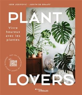 Plant lovers : vivre heureux avec les plantes - Igor (1978-....) Josifovic, Judith de (1980-....) Graaff