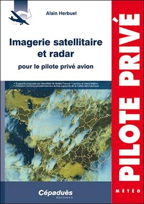 Imagerie satellitaire et radar pour le pilote privé avion : supports proposés à AéroWeb de Météo France, lecture et i... - Alain (1961-....) Herbuel