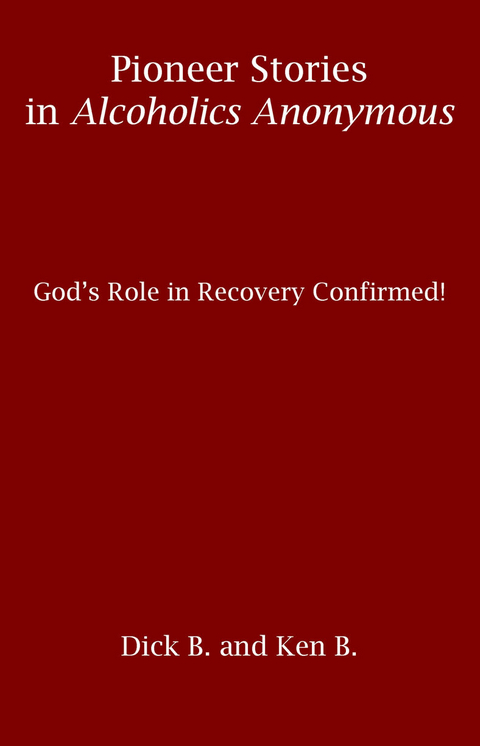 Pioneer Stories in Alcoholics Anonymous: God's Role in Recovery Confirmed! -  Dick B.,  Ken B.