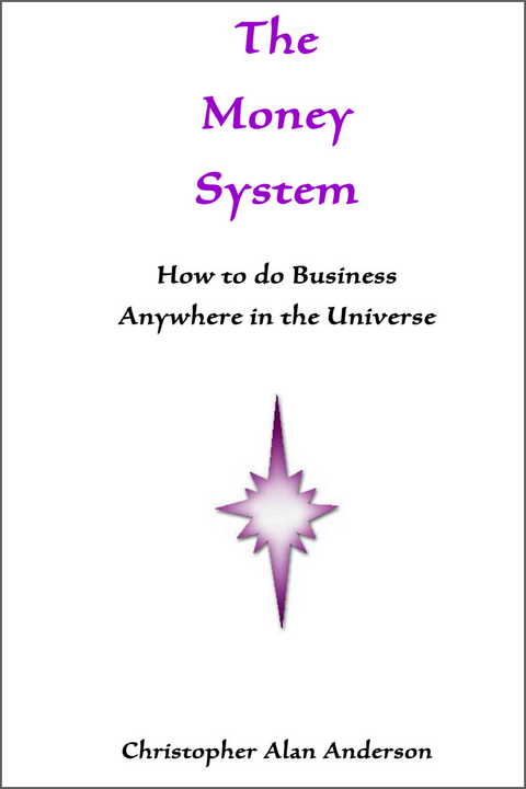 Money System: How to Do Business Anywhere In the Universe -  Christopher Alan Anderson