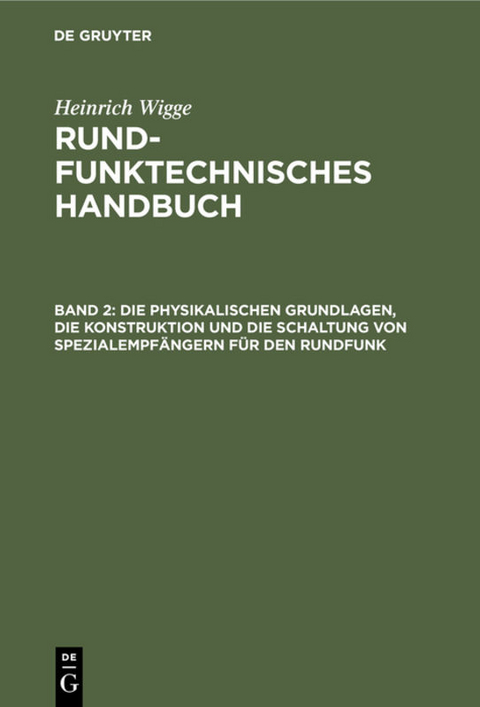 Heinrich Wigge: Rundfunktechnisches Handbuch / Die physikalischen Grundlagen, die Konstruktion und die Schaltung von Spezialempfängern für den Rundfunk - Heinrich Wigge