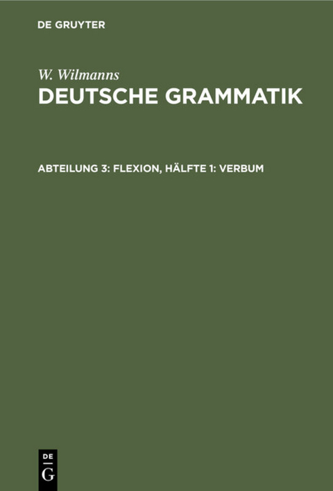 W. Wilmanns: Deutsche Grammatik / Flexion, Hälfte 1: Verbum - W. Wilmanns