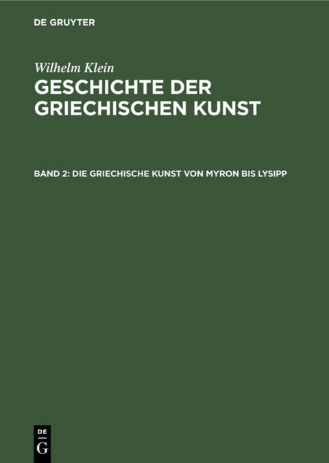 Wilhelm Klein: Geschichte der griechischen Kunst / Die Griechische Kunst von Myron bis Lysipp - Wilhelm Klein