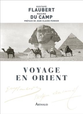 Voyage en Orient. Le Nil : Egypte et Nubie - Gustave Flaubert, Maxime Du Camp