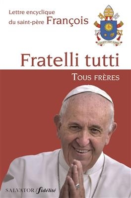 Fratelli tutti : lettre encyclique du saint-père François sur la fraternité et l'amitié sociale. Tous frères : lettre... -  François (1936-....,  pape)