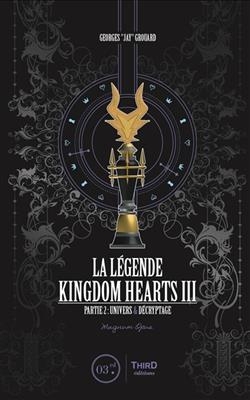 La légende Kingdom hearts III. Vol. 2. Univers & décryptage : magnum opus - Georges Grouard