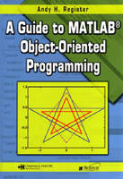 Guide to MATLAB(R) Object-Oriented Programming -  Andy H.