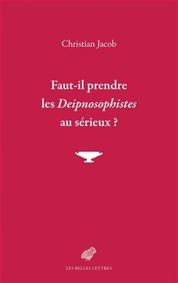 Faut-Il Prendre Les Deipnosophistes Au Serieux ? - Christian Jacob