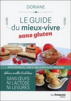 Le guide du mieux vivre sans gluten : intolérances, Lyme et maladies auto-immunes : astuces, recettes et solutions sa... -  Doriane (1954-....)