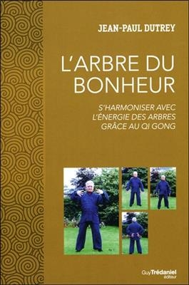 L'arbre du bonheur : s'harmoniser avec l'énergie des arbres grâce au qi gong - Jean-Paul Dutrey