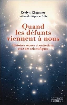 Quand les défunts viennent à nous : histoires vécues et entretiens avec des scientifiques - Evelyn Elsaesser-Valarino