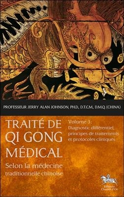 Traité de qi gong médical : selon la médecine traditionnelle chinoise. Vol. 3. Diagnostic différentiel, principes de ... - Jerry Alan Johnson